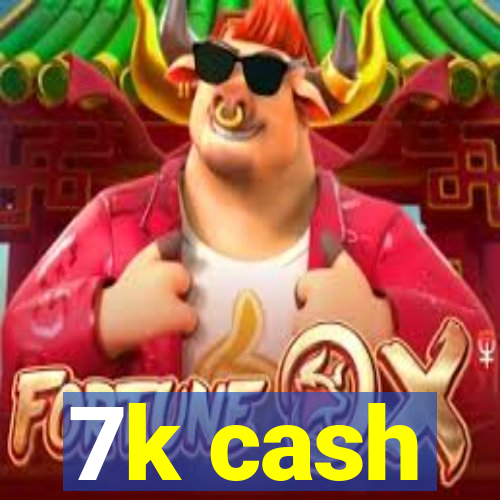 7k cash